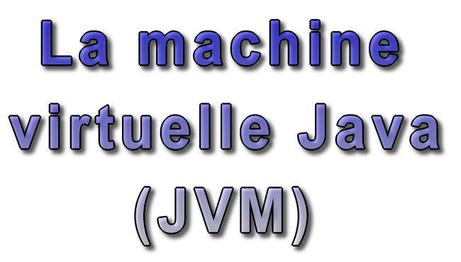 La machine virtuelle Java (JVM)
